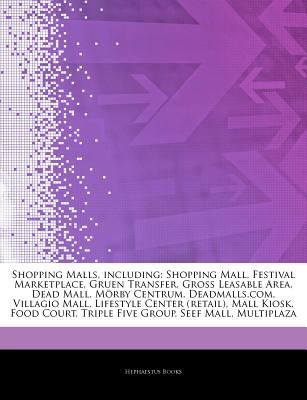 Articles on Shopping Malls, Including: Shopping Mall, Festival Marketplace, Gruen Transfer, Gross Leasable Area, Dead Mall, M Rby Centrum, Deadmalls.C